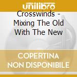 Crosswinds - Mixing The Old With The New cd musicale di Crosswinds