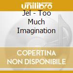 Jel - Too Much Imagination cd