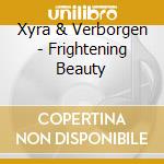 Xyra & Verborgen - Frightening Beauty cd musicale di Xyra & Verborgen