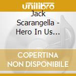 Jack Scarangella - Hero In Us All cd
