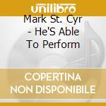 Mark St. Cyr - He'S Able To Perform cd