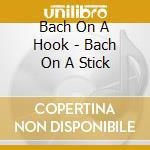 Bach On A Hook - Bach On A Stick cd