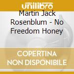 Martin Jack Rosenblum - No Freedom Honey cd musicale di Martin Jack Rosenblum