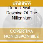Robert Swift - Dawning Of The Millennium cd musicale di Robert Swift