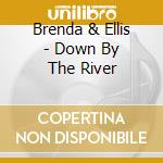 Brenda & Ellis - Down By The River cd musicale di Brenda & Ellis