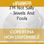 I'M Not Sally - Jewels And Fools cd