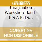 Imagination Workshop Band - It'S A Kid'S Life cd musicale di Imagination Workshop Band