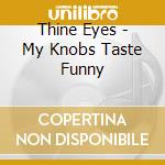 Thine Eyes - My Knobs Taste Funny cd musicale di Thine Eyes