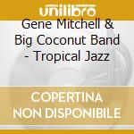 Gene Mitchell & Big Coconut Band - Tropical Jazz cd