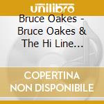 Bruce Oakes - Bruce Oakes & The Hi Line Fever Band cd musicale di Bruce Oakes