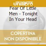 Fear Of Little Men - Tonight In Your Head cd musicale di Fear Of Little Men