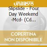 Slipslide - Four Day Weekend -Mcd- (Cd Singolo) cd