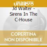 Jd Walter - Sirens In The C-House cd