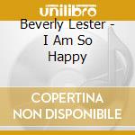 Beverly Lester - I Am So Happy cd musicale di Beverly Lester
