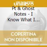 Pt & Ghost Notes - I Know What I Want cd