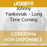 Johnny Yankoviak - Long Time Coming cd