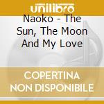 Naoko - The Sun, The Moon And My Love cd