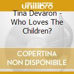 Tina Devaron - Who Loves The Children? cd musicale di Tina Devaron