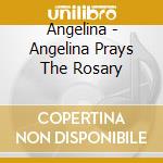 Angelina - Angelina Prays The Rosary cd