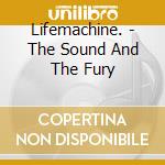 Lifemachine. - The Sound And The Fury cd