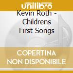 Kevin Roth - Childrens First Songs cd musicale di Kevin Roth