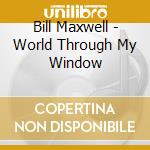 Bill Maxwell - World Through My Window cd