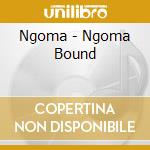 Ngoma - Ngoma Bound cd
