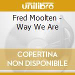 Fred Moolten - Way We Are cd musicale di Fred Moolten