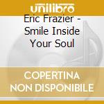 Eric Frazier - Smile Inside Your Soul cd