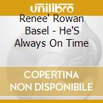 Renee' Rowan Basel - He'S Always On Time cd musicale di Renee' Rowan Basel
