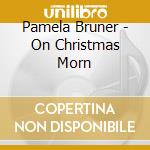 Pamela Bruner - On Christmas Morn cd