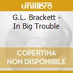 G.L. Brackett - In Big Trouble cd