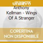 Anthony Kellman - Wings Of A Stranger cd musicale di Anthony Kellman