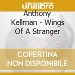 Anthony Kellman - Wings Of A Stranger cd