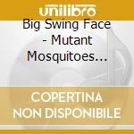 Big Swing Face - Mutant Mosquitoes From New Jersey cd