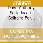 Dave Anthony Setteducati - Solitaire For Guitar cd musicale di Dave Anthony Setteducati