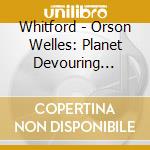 Whitford - Orson Welles: Planet Devouring Robot cd