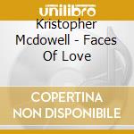 Kristopher Mcdowell - Faces Of Love cd musicale di Kristopher Mcdowell