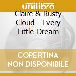 Claire & Rusty Cloud - Every Little Dream cd musicale di Claire & Rusty Cloud