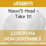 Nixon'S Head - Take It! cd