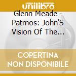 Glenn Meade - Patmos: John'S Vision Of The Apocalypse (Feat. Kathleen O'Brien, Matthew Greenberg, Trevor Mitchell, cd