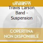 Travis Larson Band - Suspension cd