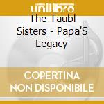 The Taubl Sisters - Papa'S Legacy cd