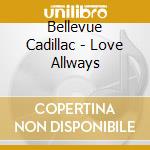 Bellevue Cadillac - Love Allways cd