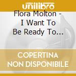 Flora Molton - I Want To Be Ready To Hear God When He Calls cd musicale di Flora Molton