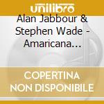 Alan Jabbour & Stephen Wade - Amaricana Concert: At The Library Of Congress cd musicale di Alan Jabbour & Stephen Wade