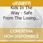Kids In The Way - Safe From The Losing Fight cd musicale di Kids In The Way