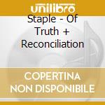 Staple - Of Truth + Reconciliation cd musicale di Staple