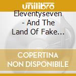 Eleventyseven - And The Land Of Fake Believe cd musicale di Eleventyseven