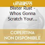 Blister Rust - Whos Gonna Scratch Your Itch? cd